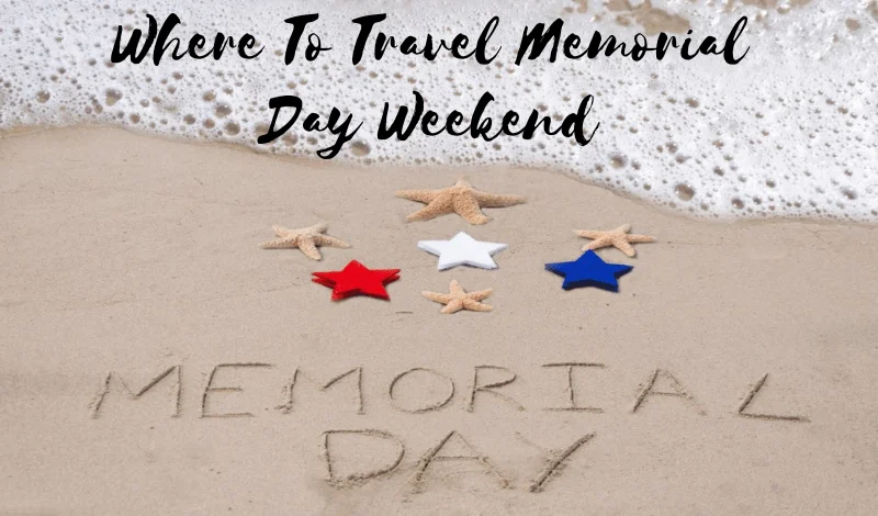 Where To Travel Memorial Day Weekend